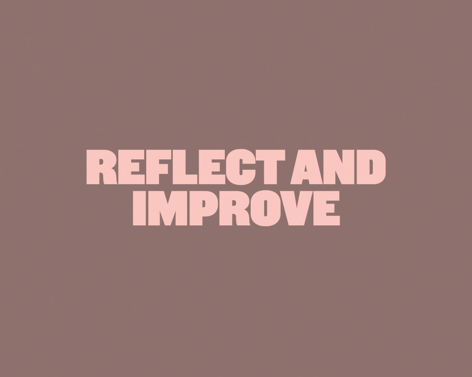 Reflect & Improve - An opportunity for businesses to reassess why, what and how they’ve been doing things up until now.